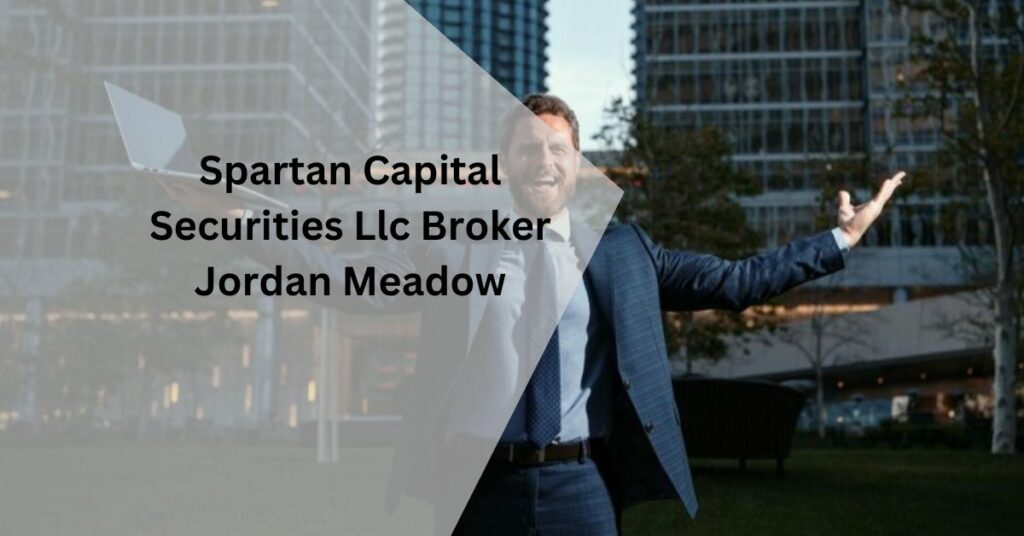 Spartan Capital Securities Llc Broker Jordan Meadow – Details To Uncover!